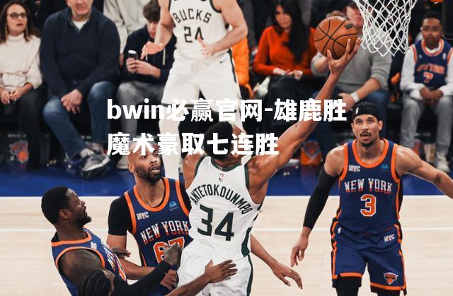 雄鹿胜魔术豪取七连胜